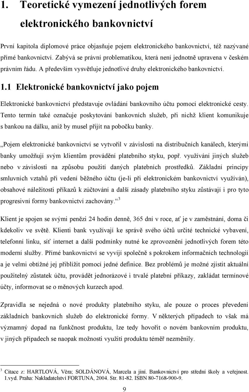 1 Elektronické bankovnictví jako pojem Elektronické bankovnictví představuje ovládání bankovního účtu pomocí elektronické cesty.