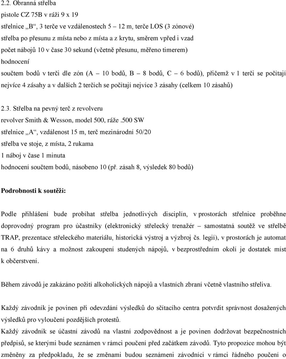 terčích se počítají nejvíce 3 zásahy (celkem 10 zásahů) 2.3. Střelba na pevný terč z revolveru revolver Smith & Wesson, model 500, ráže.