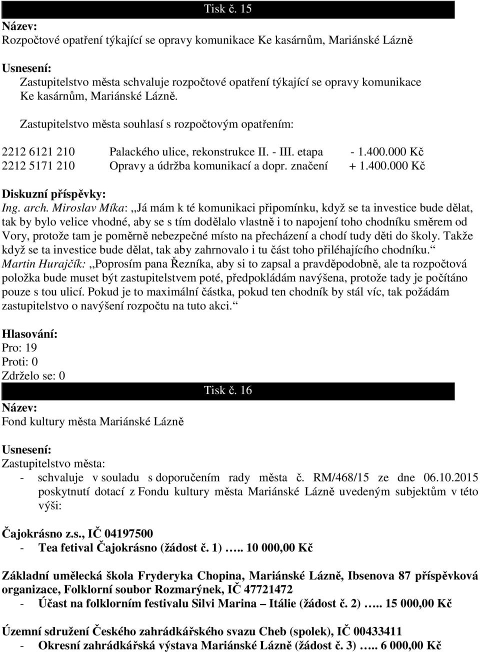 arch. Miroslav Míka:,,Já mám k té komunikaci připomínku, když se ta investice bude dělat, tak by bylo velice vhodné, aby se s tím dodělalo vlastně i to napojení toho chodníku směrem od Vory, protože