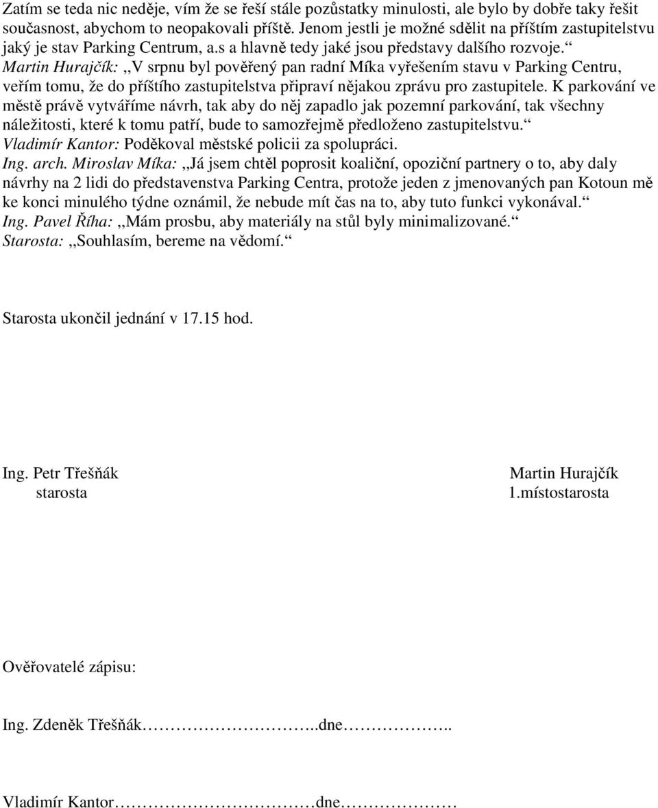 Martin Hurajčík:,,V srpnu byl pověřený pan radní Míka vyřešením stavu v Parking Centru, veřím tomu, že do příštího zastupitelstva připraví nějakou zprávu pro zastupitele.