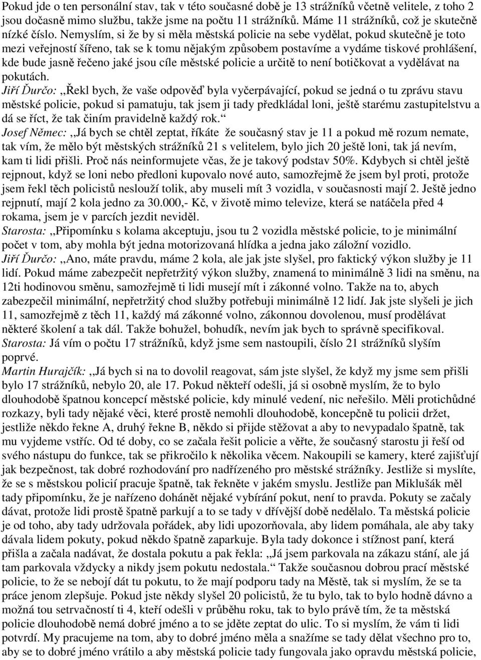 Nemyslím, si že by si měla městská policie na sebe vydělat, pokud skutečně je toto mezi veřejností šířeno, tak se k tomu nějakým způsobem postavíme a vydáme tiskové prohlášení, kde bude jasně řečeno