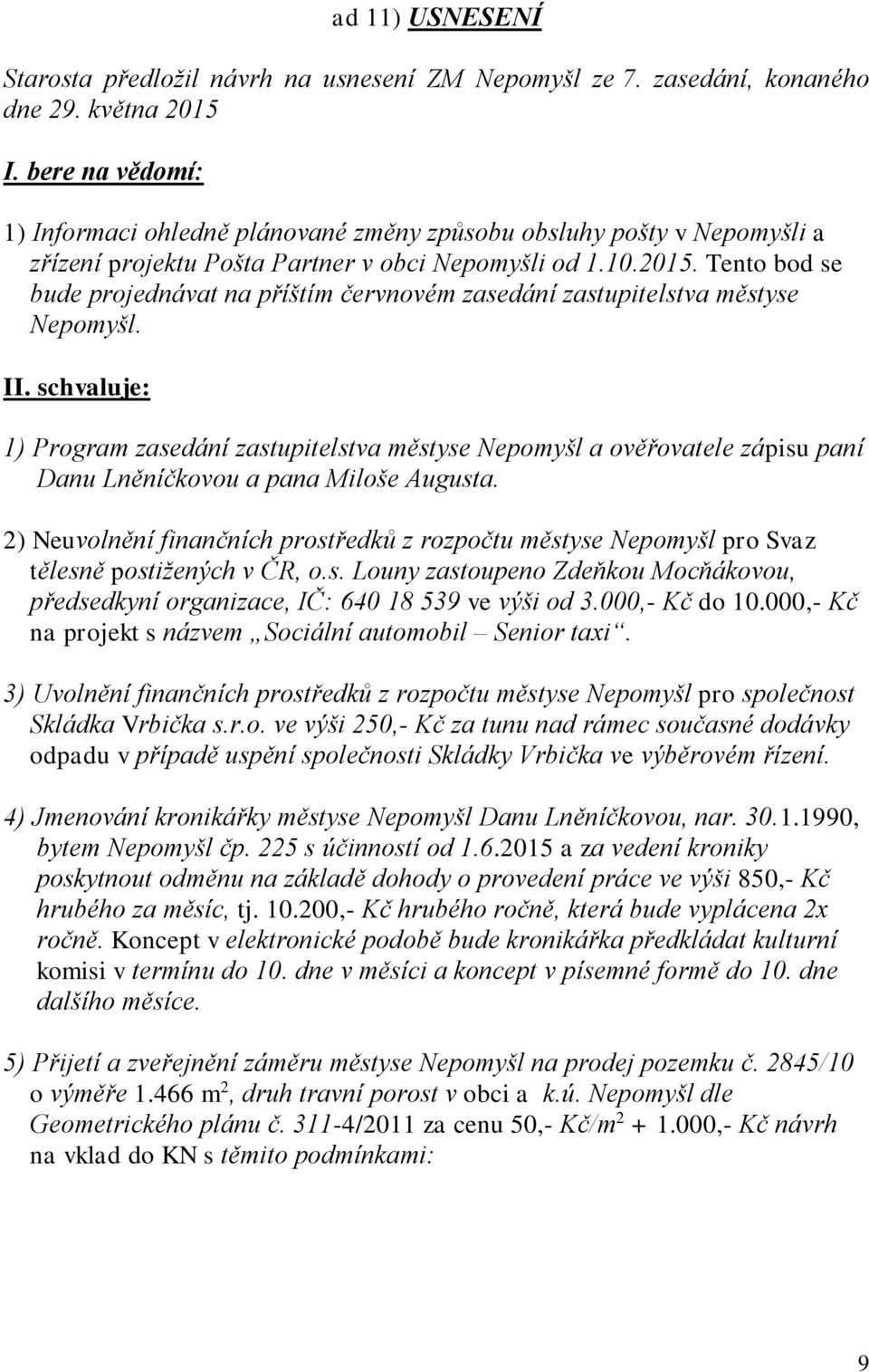 Tento bod se bude projednávat na příštím červnovém zasedání zastupitelstva městyse Nepomyšl. II.