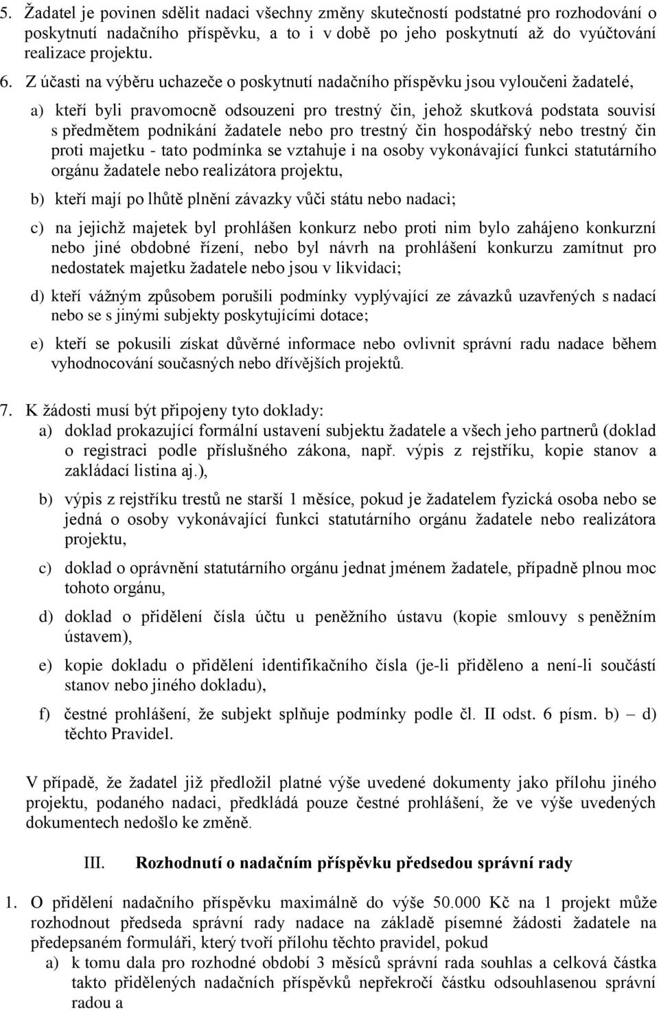 žadatele nebo pro trestný čin hospodářský nebo trestný čin proti majetku - tato podmínka se vztahuje i na osoby vykonávající funkci statutárního orgánu žadatele nebo realizátora projektu, b) kteří