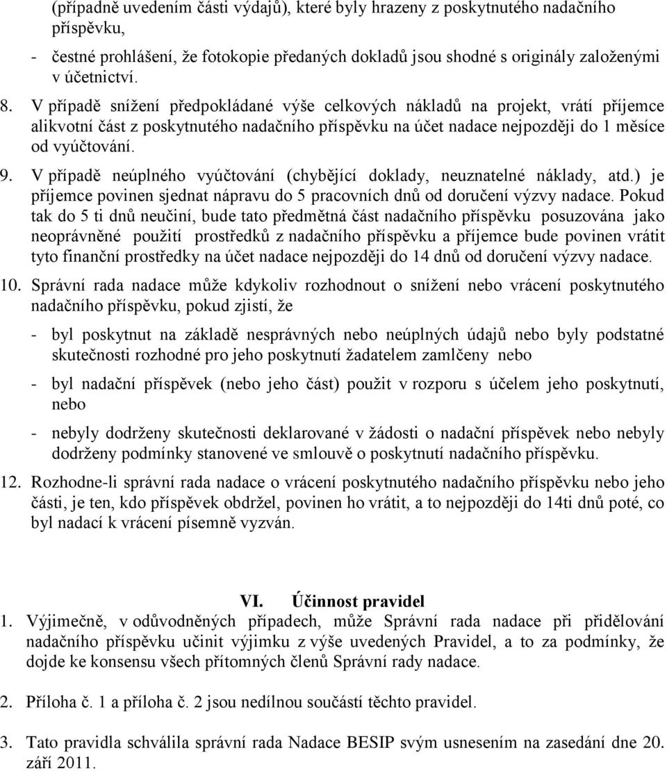 V případě neúplného vyúčtování (chybějící doklady, neuznatelné náklady, atd.) je příjemce povinen sjednat nápravu do 5 pracovních dnů od doručení výzvy nadace.