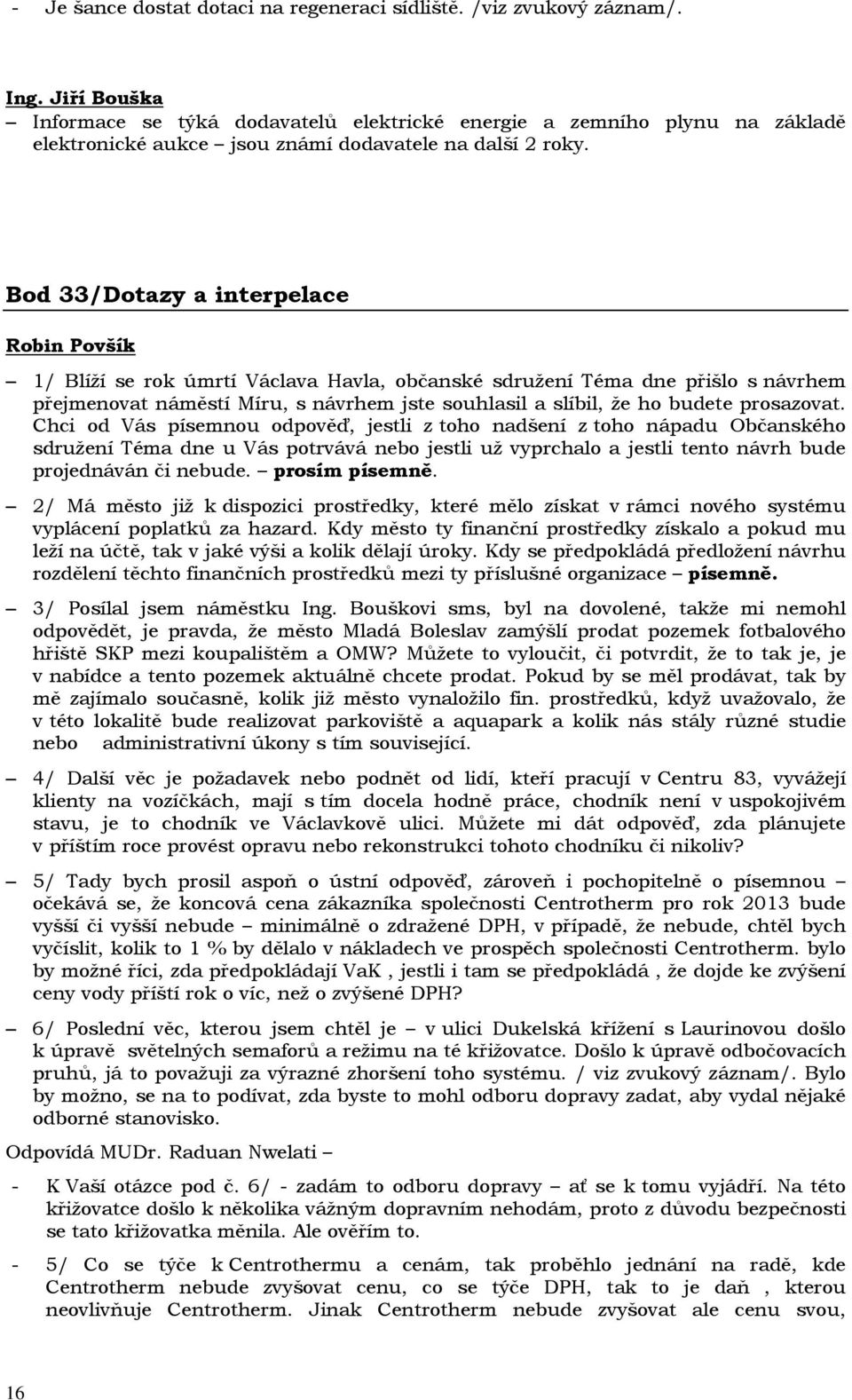 Bod 33/Dotazy a interpelace Robin Povšík 1/ Blíží se rok úmrtí Václava Havla, občanské sdružení Téma dne přišlo s návrhem přejmenovat náměstí Míru, s návrhem jste souhlasil a slíbil, že ho budete