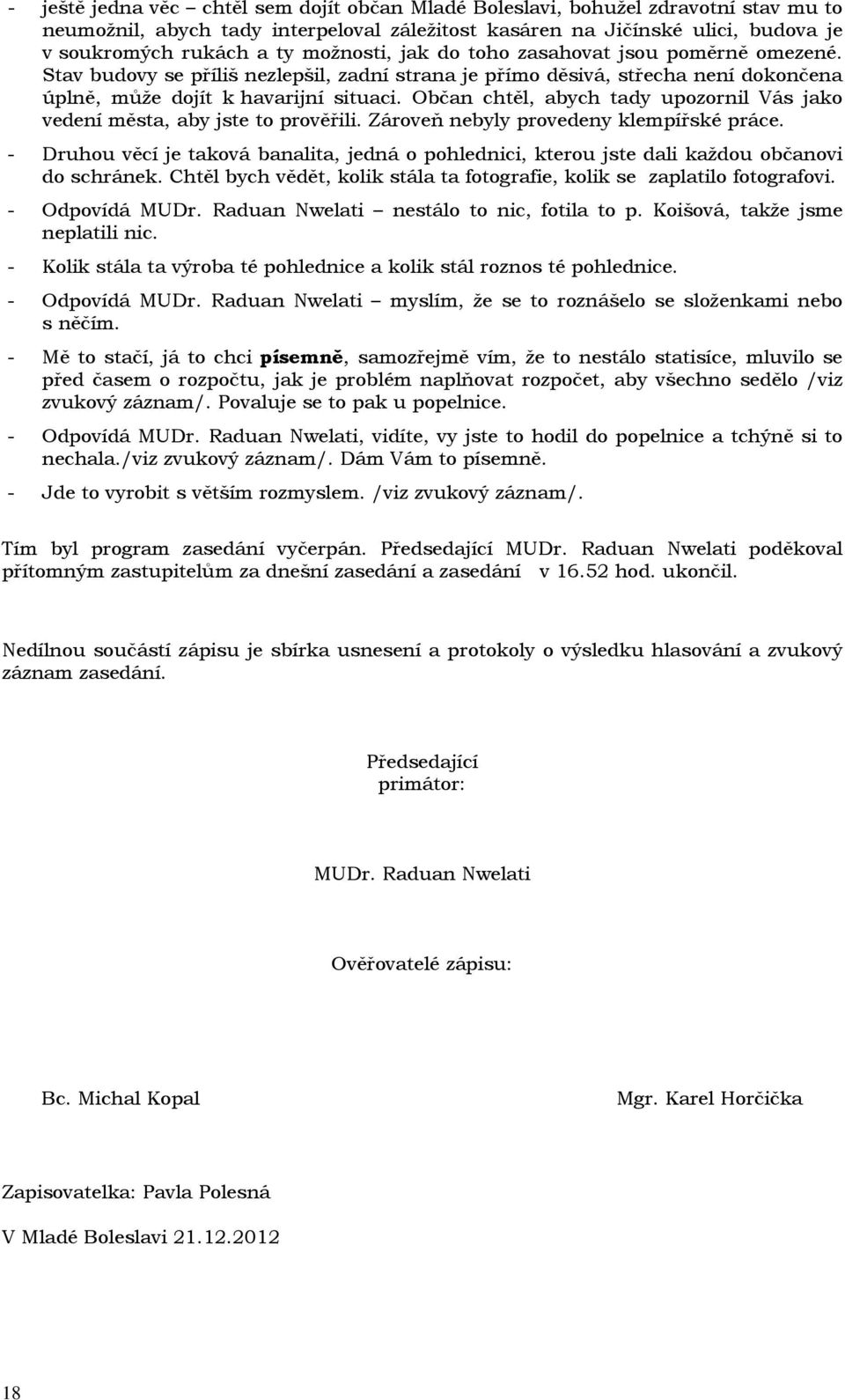 Občan chtěl, abych tady upozornil Vás jako vedení města, aby jste to prověřili. Zároveň nebyly provedeny klempířské práce.