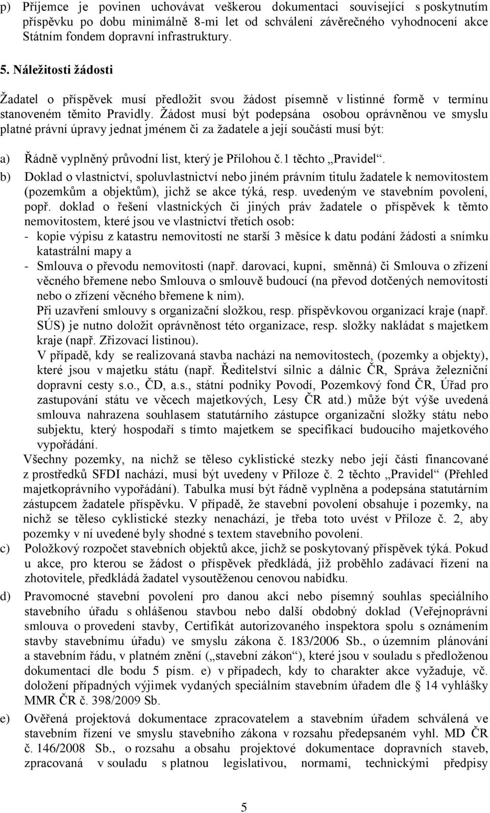 Žádost musí být podepsána osobou oprávněnou ve smyslu platné právní úpravy jednat jménem či za žadatele a její součástí musí být: a) Řádně vyplněný průvodní list, který je Přílohou č.