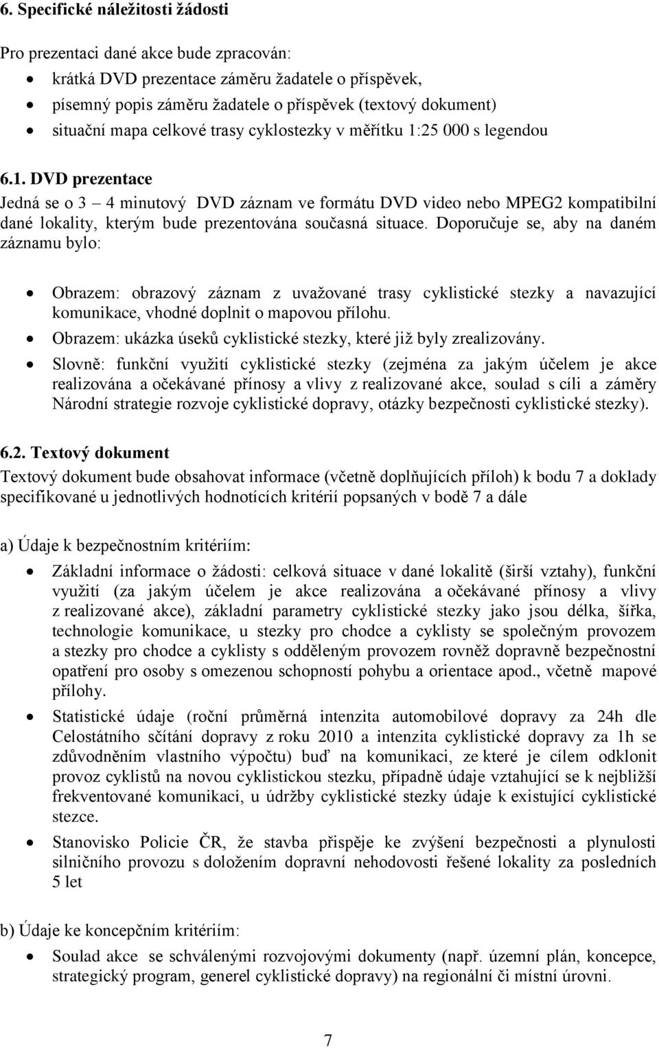 Doporučuje se, aby na daném záznamu bylo: Obrazem: obrazový záznam z uvažované trasy cyklistické stezky a navazující komunikace, vhodné doplnit o mapovou přílohu.