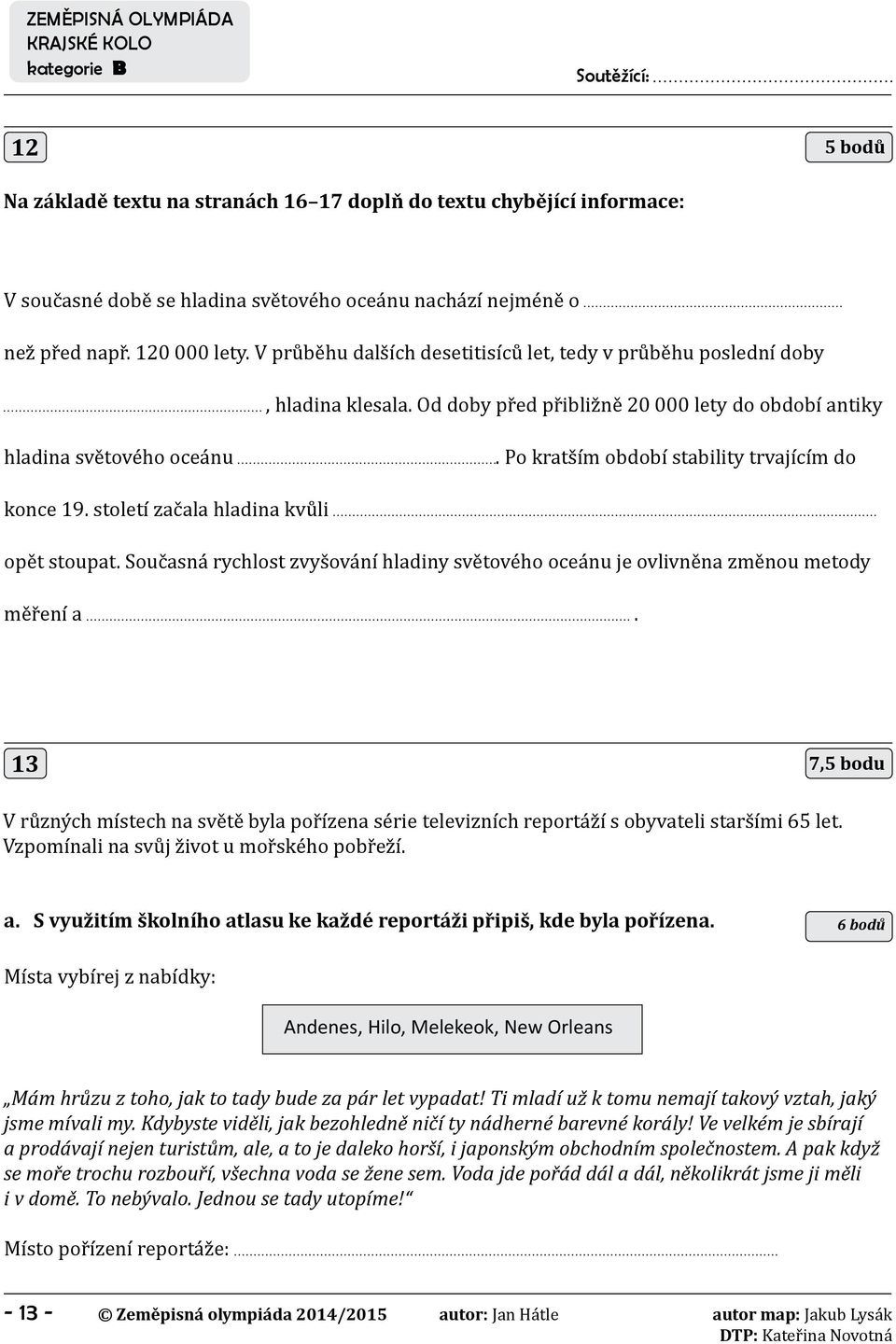 Po kratším období stability trvajícím do konce 19. století začala hladina kvůli opět stoupat. Současná rychlost zvyšování hladiny světového oceánu je ovlivněna změnou metody měření a.