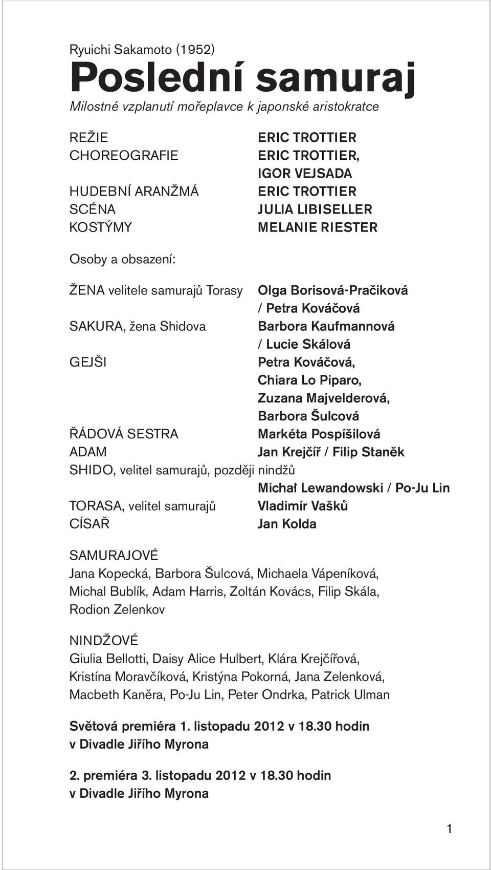 Kováčová, Chiara Lo Piparo, Zuzana Majvelderová, Barbora Šulcová ŘÁDOVÁ SESTRA Markéta Pospíšilová ADAM Jan Krejčíř / Filip Staněk SHIDO, velitel samurajů, později nindžů Michał Lewandowski / Po-Ju