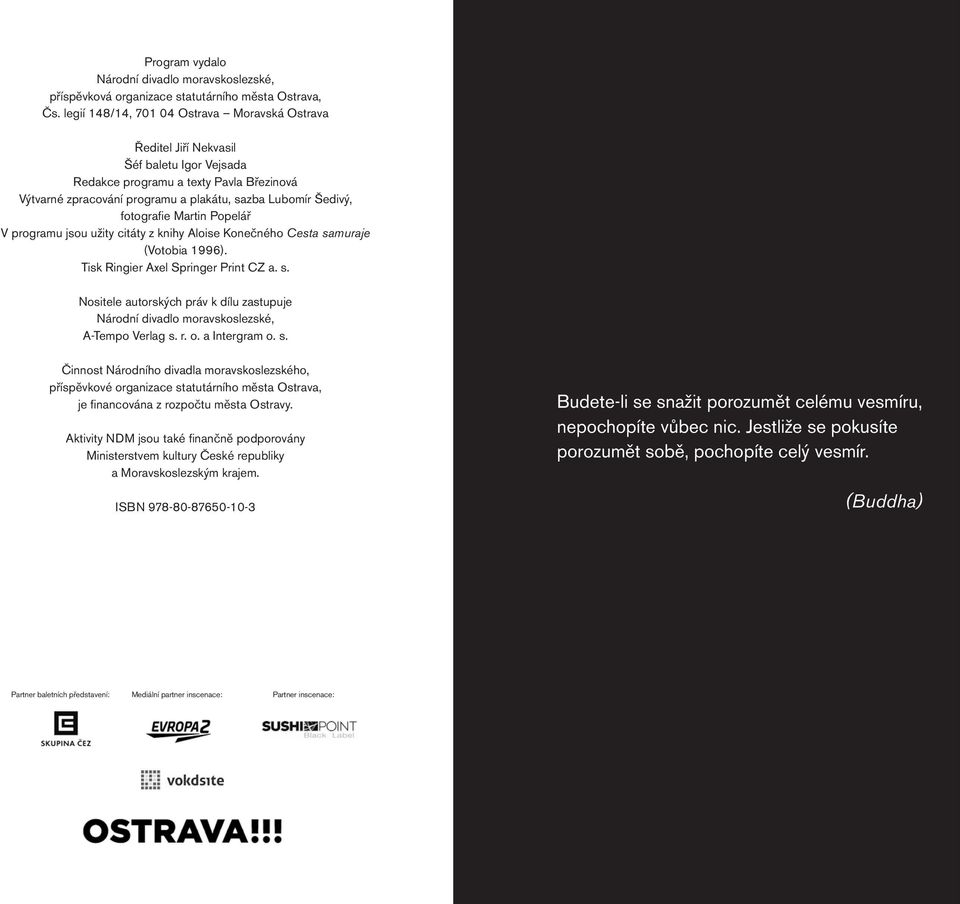 fotografie Martin Popelář V programu jsou užity citáty z knihy Aloise Konečného Cesta samuraje (Votobia 1996). Tisk Ringier Axel Springer Print CZ a. s. Nositele autorských práv k dílu zastupuje Národní divadlo moravskoslezské, A-Tempo Verlag s.