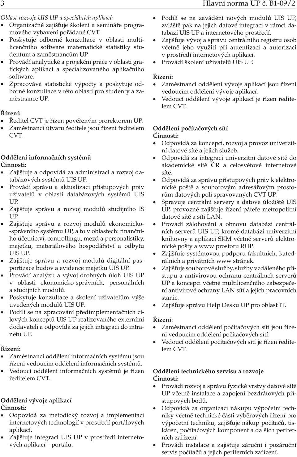 matematické statistiky studentům a zaměstnancům UP. Provádí analytické a projekční práce v oblasti grafických aplikací a specializovaného aplikačního software.