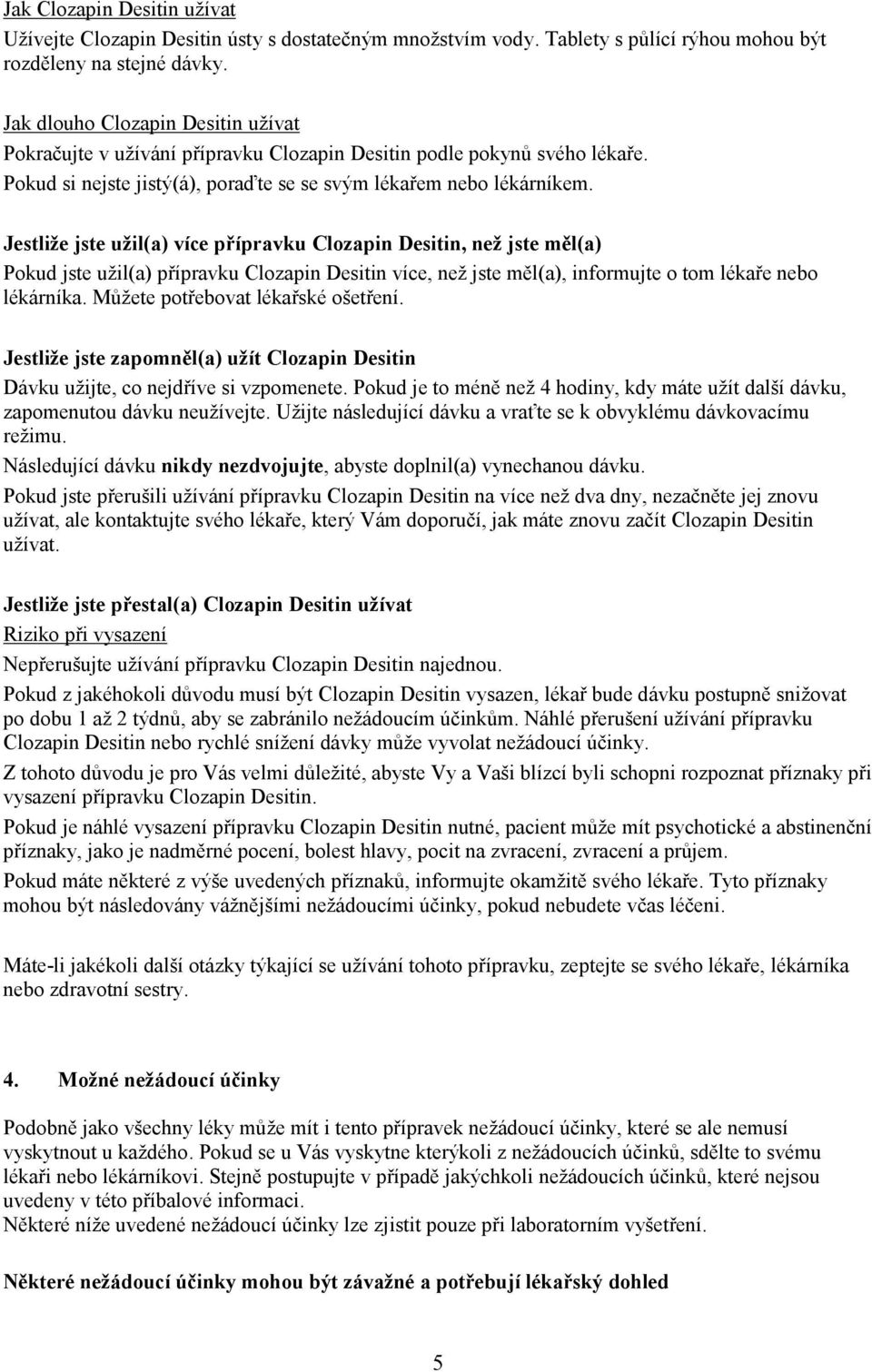Jestliže jste užil(a) více přípravku Clozapin Desitin, než jste měl(a) Pokud jste užil(a) přípravku Clozapin Desitin více, než jste měl(a), informujte o tom lékaře nebo lékárníka.