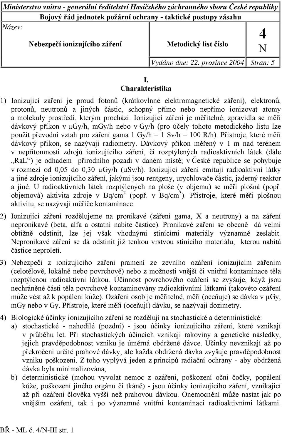 prosince 2004 Stran: 5 1) Ionizující záření je proud fotonů (krátkovlnné elektromagnetické záření), elektronů, protonů, neutronů a jiných částic, schopný přímo nebo nepřímo ionizovat atomy a molekuly