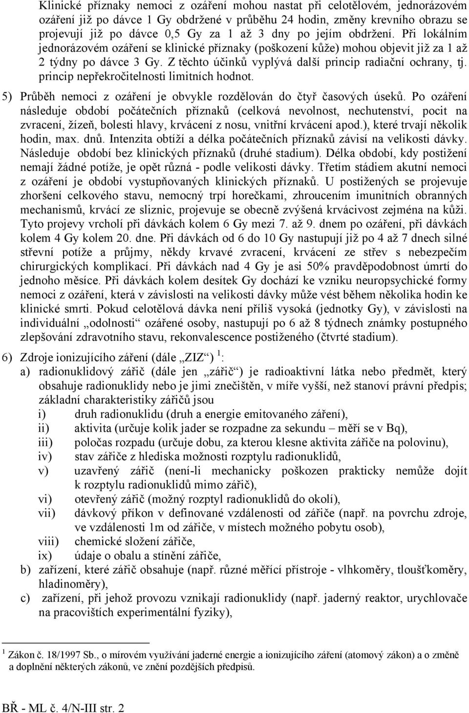 Z těchto účinků vyplývá další princip radiační ochrany, tj. princip nepřekročitelnosti limitních hodnot. 5) Průběh nemoci z ozáření je obvykle rozdělován do čtyř časových úseků.