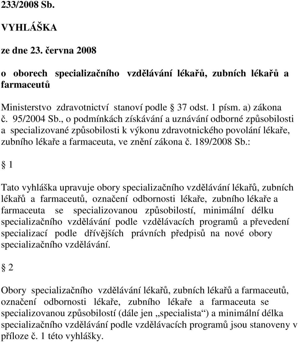 : 1 Tato vyhláška upravuje obory specializačního vzdělávání lékařů, zubních lékařů a farmaceutů, označení odbornosti lékaře, zubního lékaře a farmaceuta se specializovanou způsobilostí, minimální