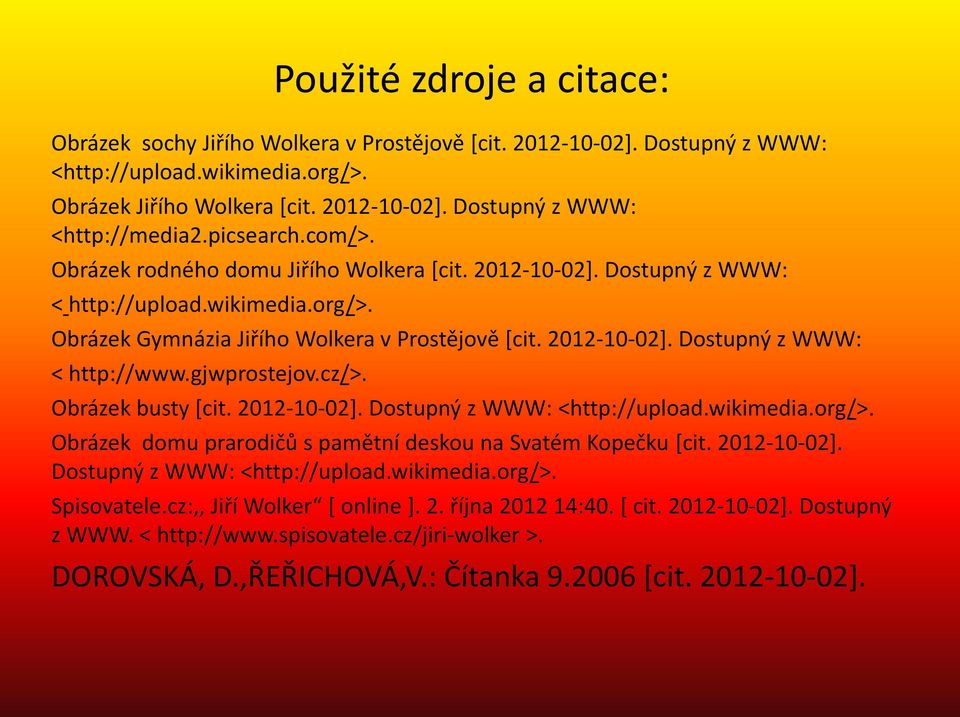 gjwprostejov.cz/>. Obrázek busty [cit. 2012-10-02]. Dostupný z WWW: <http://upload.wikimedia.org/>. Obrázek domu prarodičů s pamětní deskou na Svatém Kopečku [cit. 2012-10-02]. Dostupný z WWW: <http://upload.wikimedia.org/>. Spisovatele.