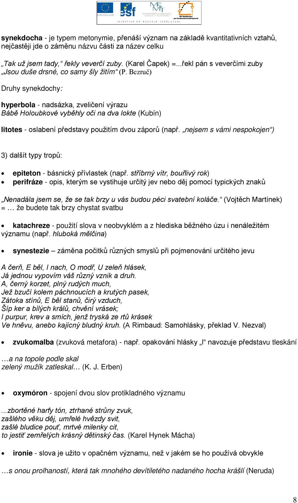 Bezruč) Druhy synekdochy: hyperbola - nadsázka, zveličení výrazu Bábě Holoubkové vyběhly oči na dva lokte (Kubín) litotes - oslabení představy použitím dvou záporů (např.