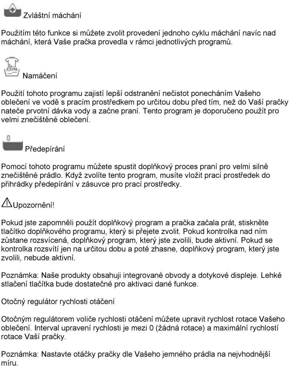 začne praní. Tento program je doporučeno použít pro velmi znečištěné oblečení. Předepírání Pomocí tohoto programu můžete spustit doplňkový proces praní pro velmi silně znečištěné prádlo.
