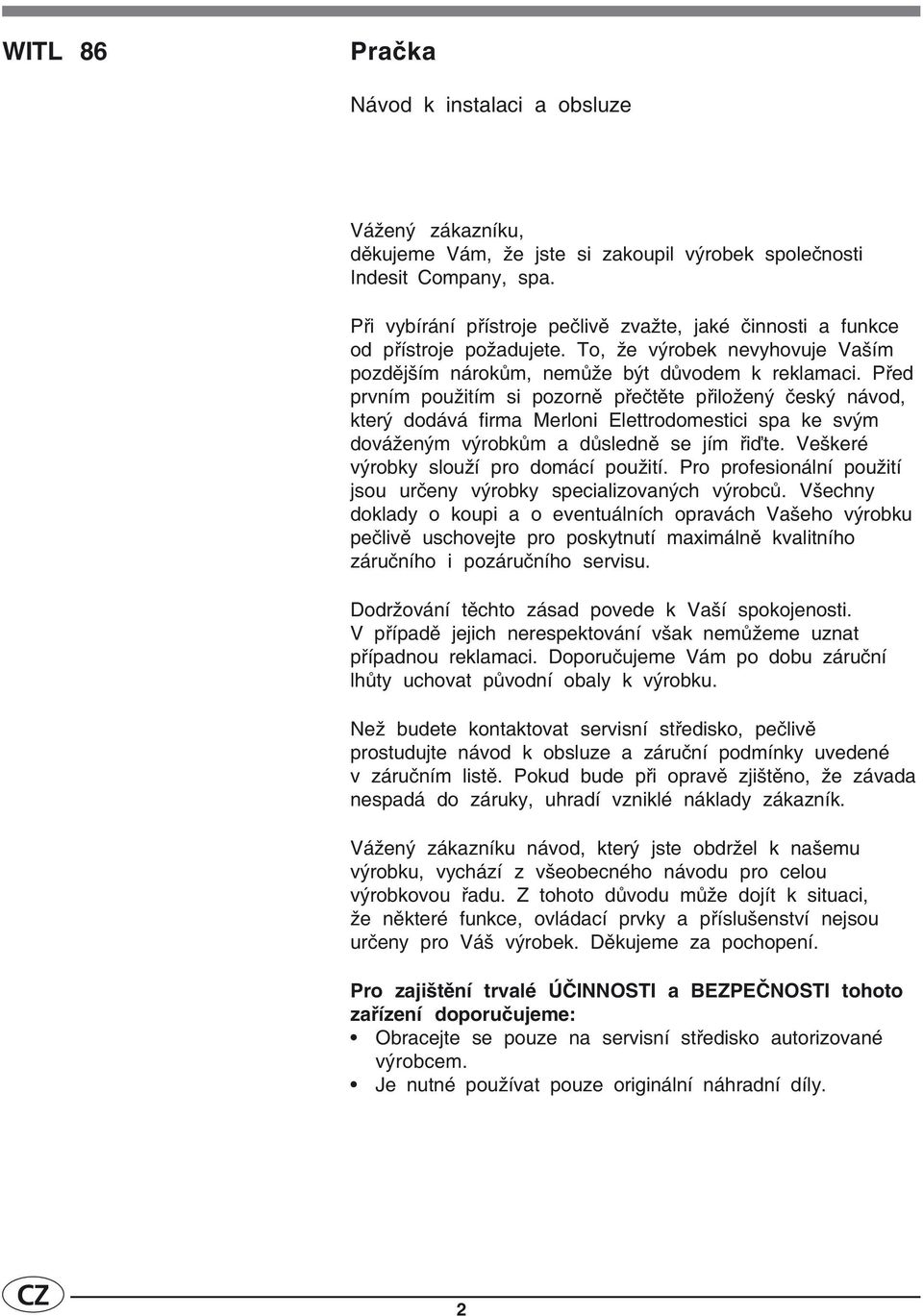 Před prvním použitím si pozorně přečtěte přiložený český návod, který dodává firma Merloni Elettrodomestici spa ke svým dováženým výrobkům a důsledně se jím řiďte.