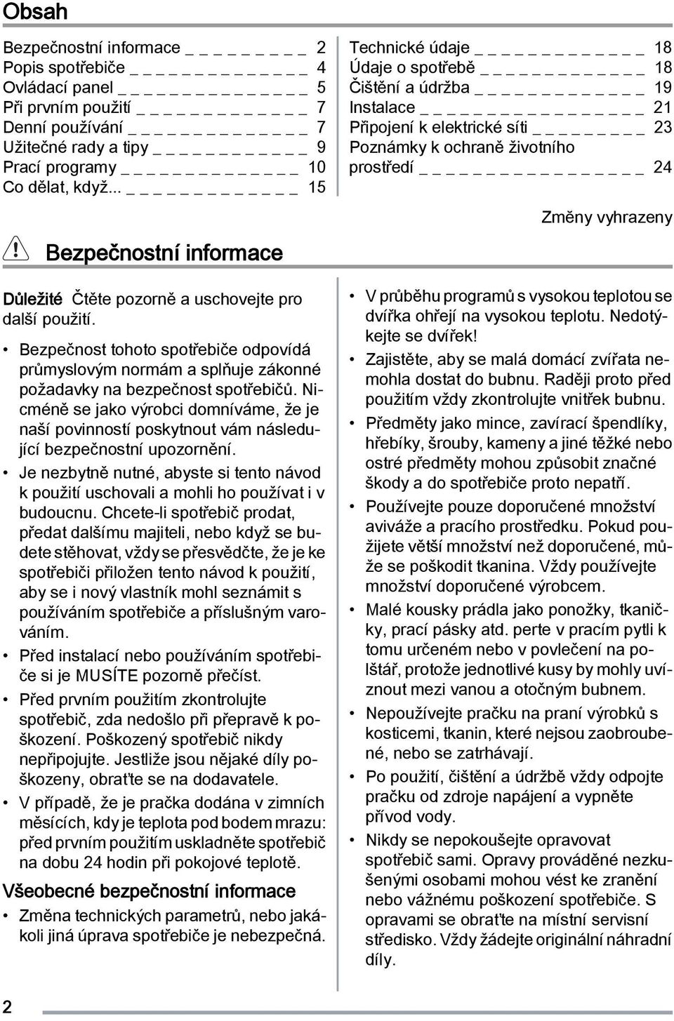 Nicméně se jako výrobci domníváme, že je naší povinností poskytnout vám následující bezpečnostní upozornění.