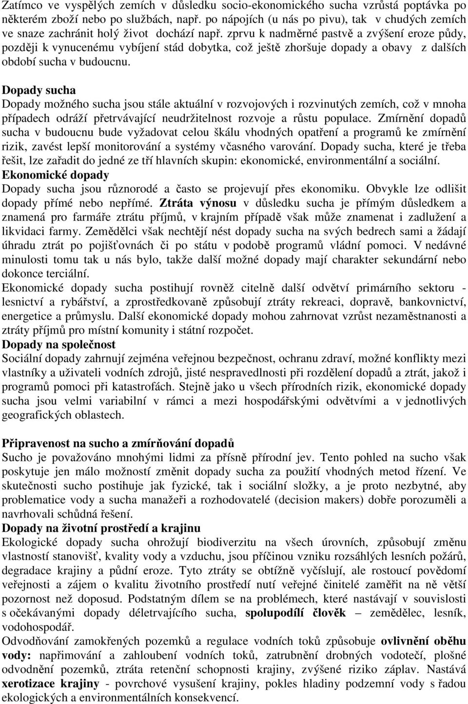 zprvu k nadměrné pastvě a zvýšení eroze půdy, později k vynucenému vybíjení stád dobytka, což ještě zhoršuje dopady a obavy z dalších období sucha v budoucnu.
