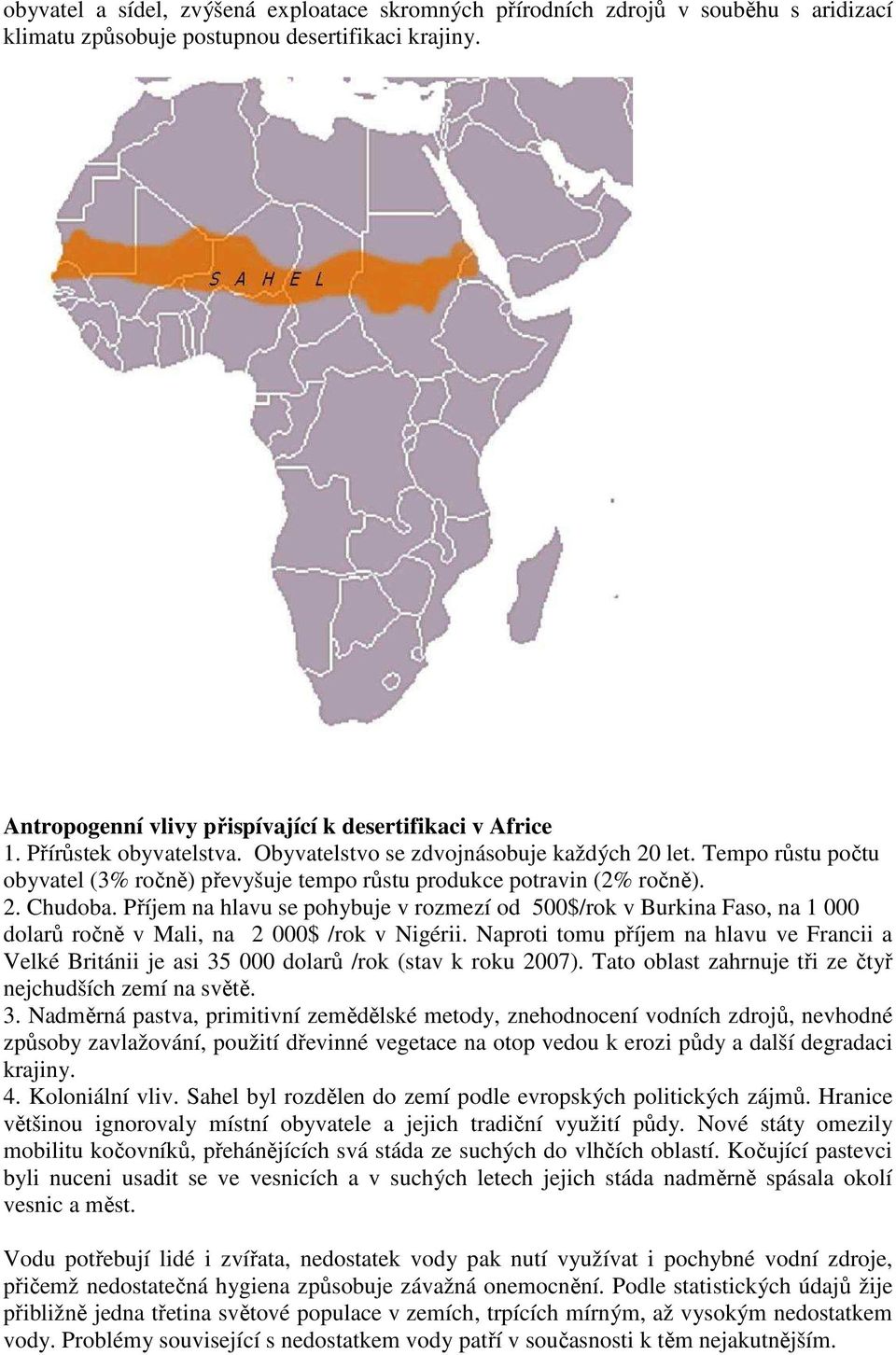 Příjem na hlavu se pohybuje v rozmezí od 500$/rok v Burkina Faso, na 1 000 dolarů ročně v Mali, na 2 000$ /rok v Nigérii.