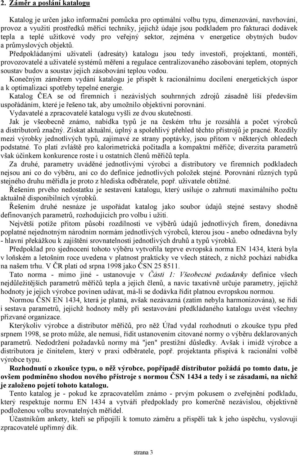 Předpokládanými uživateli (adresáty) katalogu jsou tedy investoři, projektanti, montéři, provozovatelé a uživatelé systémů měření a regulace centralizovaného zásobování teplem, otopných soustav budov