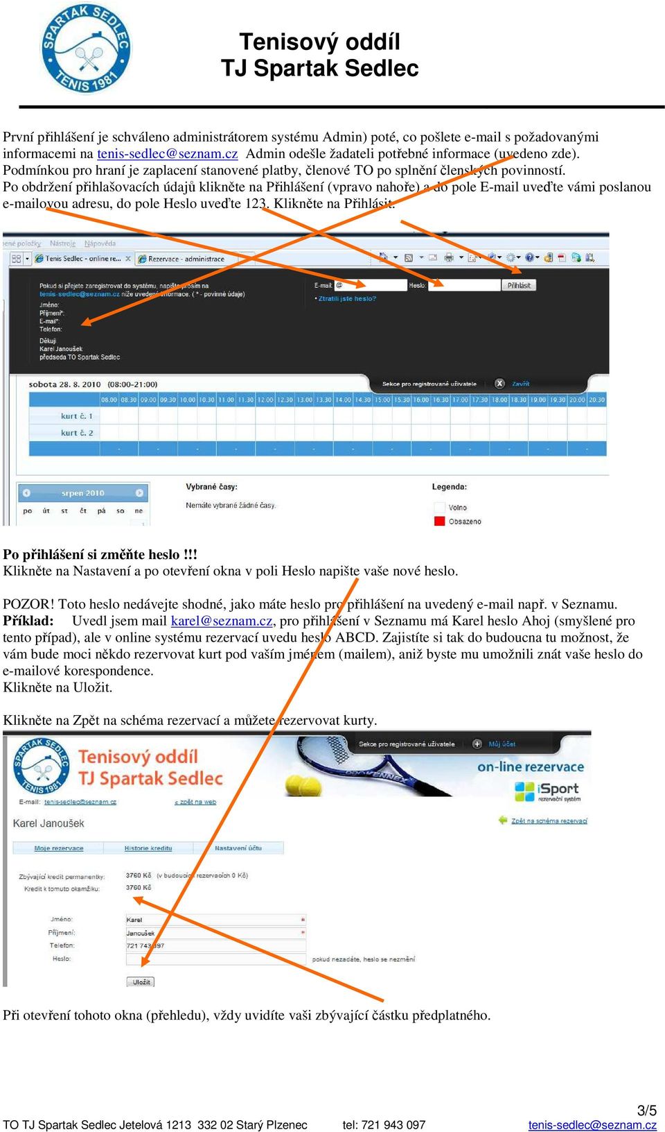 Po obdržení přihlašovacích údajů klikněte na Přihlášení (vpravo nahoře) a do pole E-mail uveďte vámi poslanou e-mailovou adresu, do pole Heslo uveďte 123. Klikněte na Přihlásit.