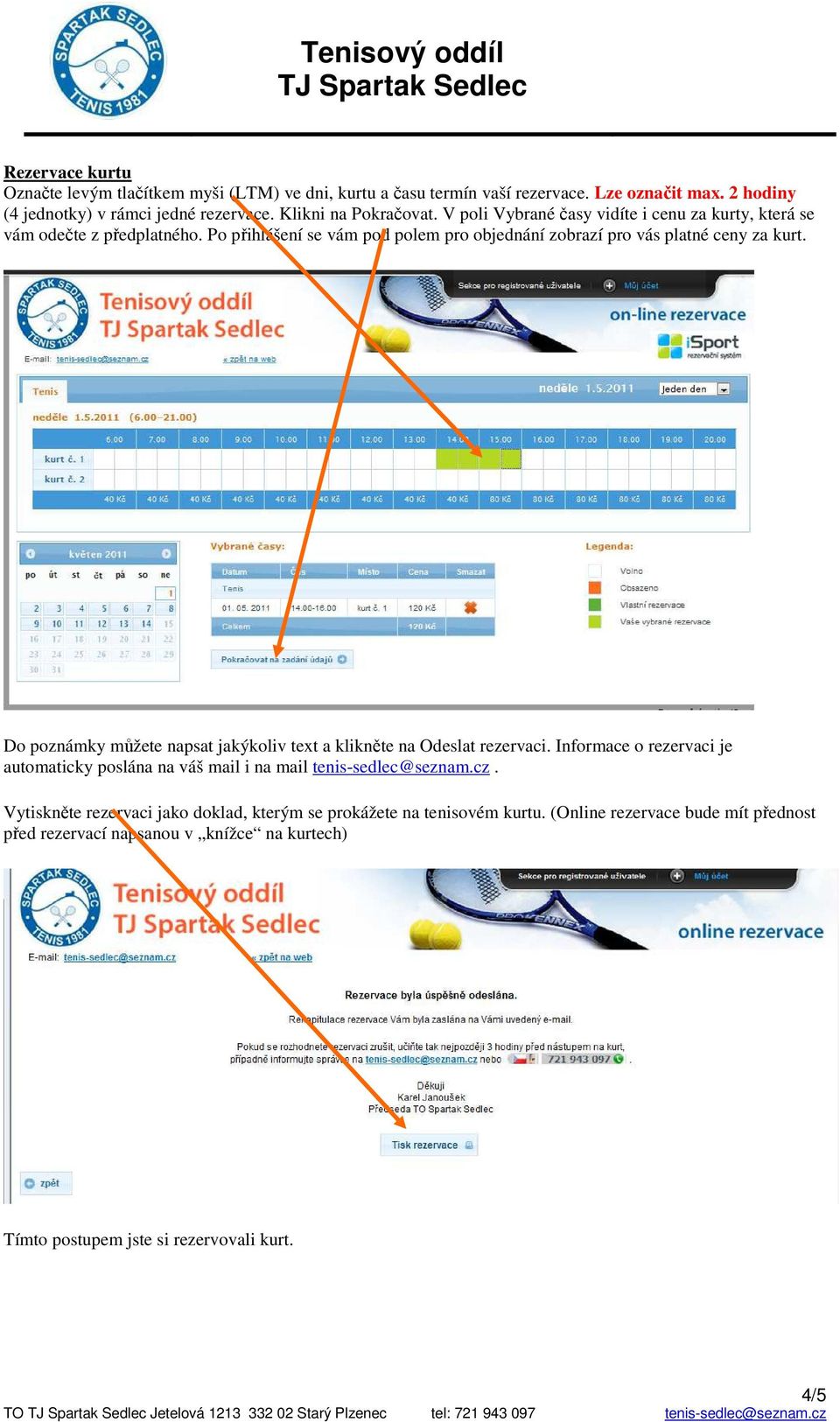 Do poznámky můžete napsat jakýkoliv text a klikněte na Odeslat rezervaci. Informace o rezervaci je automaticky poslána na váš mail i na mail tenis-sedlec@seznam.cz.