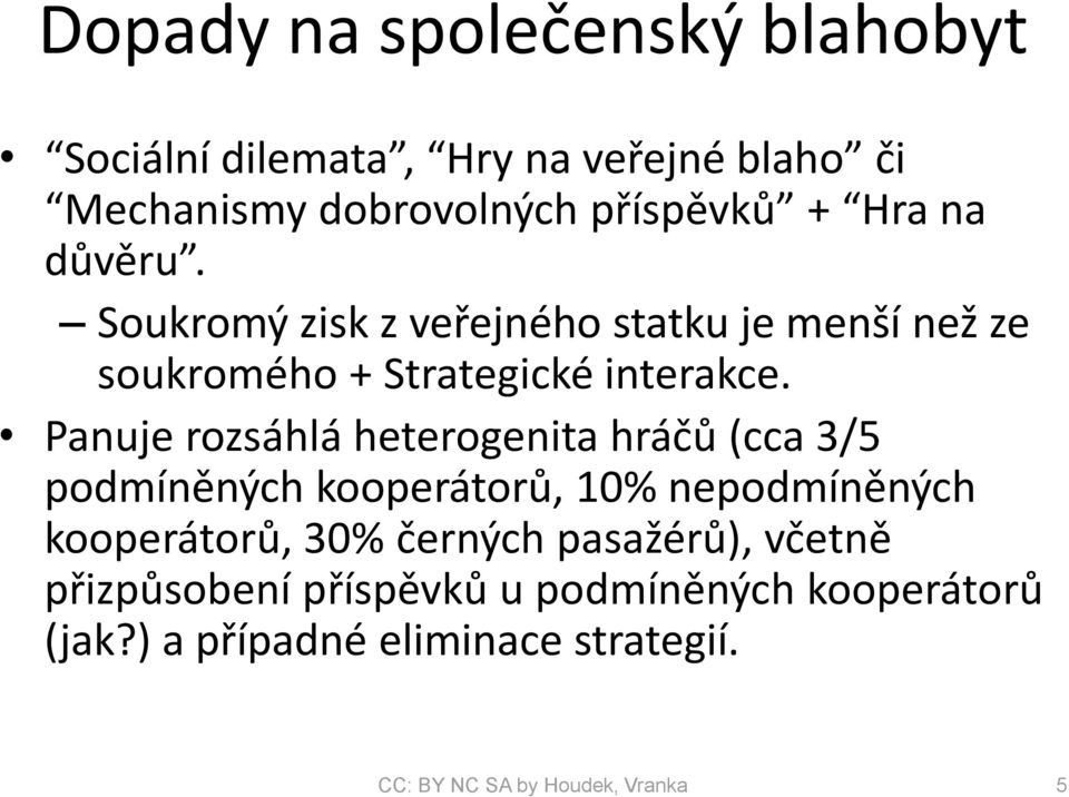 Panuje rozsáhlá heterogenita hráčů (cca 3/5 podmíněných kooperátorů, 10% nepodmíněných kooperátorů, 30% černých