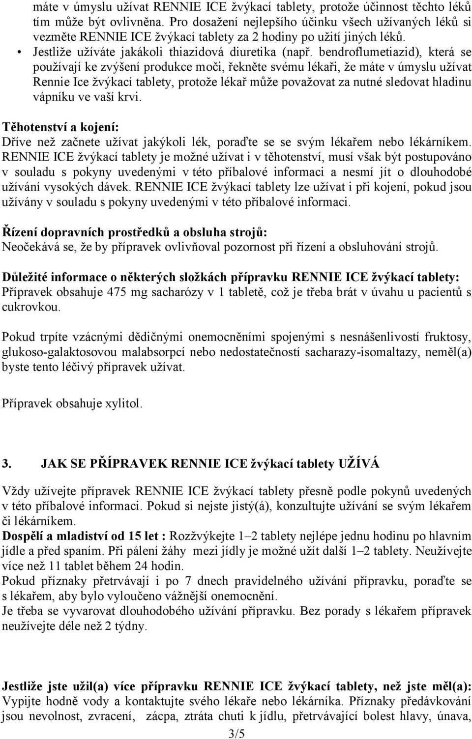 bendroflumetiazid), která se používají ke zvýšení produkce moči, řekněte svému lékaři, že máte v úmyslu užívat Rennie Ice žvýkací tablety, protože lékař může považovat za nutné sledovat hladinu