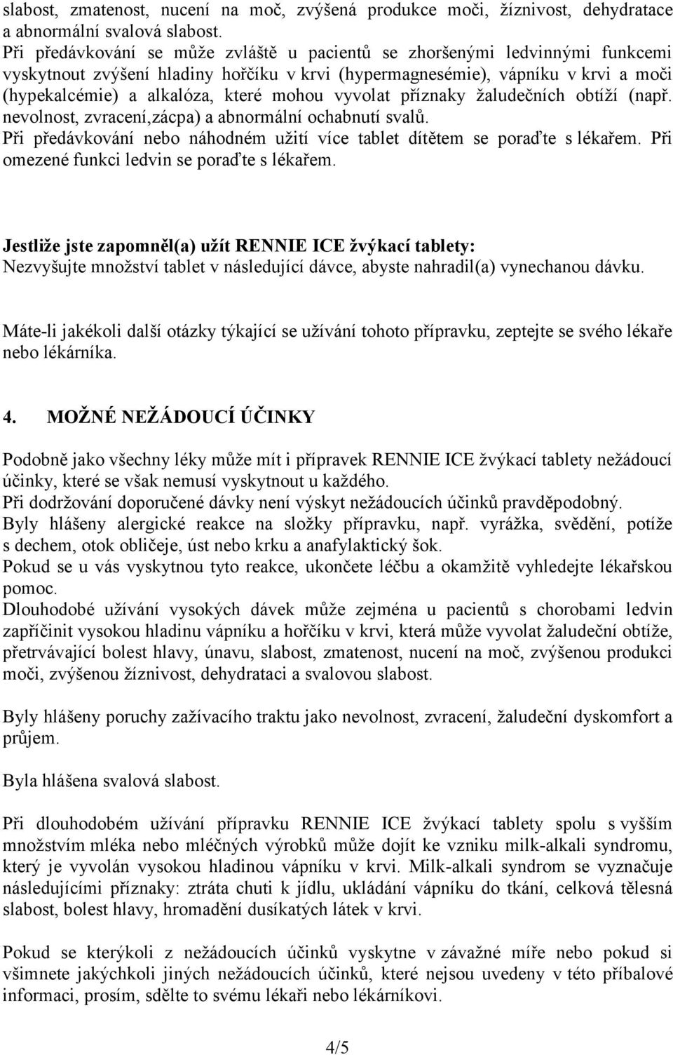 vyvolat příznaky žaludečních obtíží (např. nevolnost, zvracení,zácpa) a abnormální ochabnutí svalů. Při předávkování nebo náhodném užití více tablet dítětem se poraďte s lékařem.