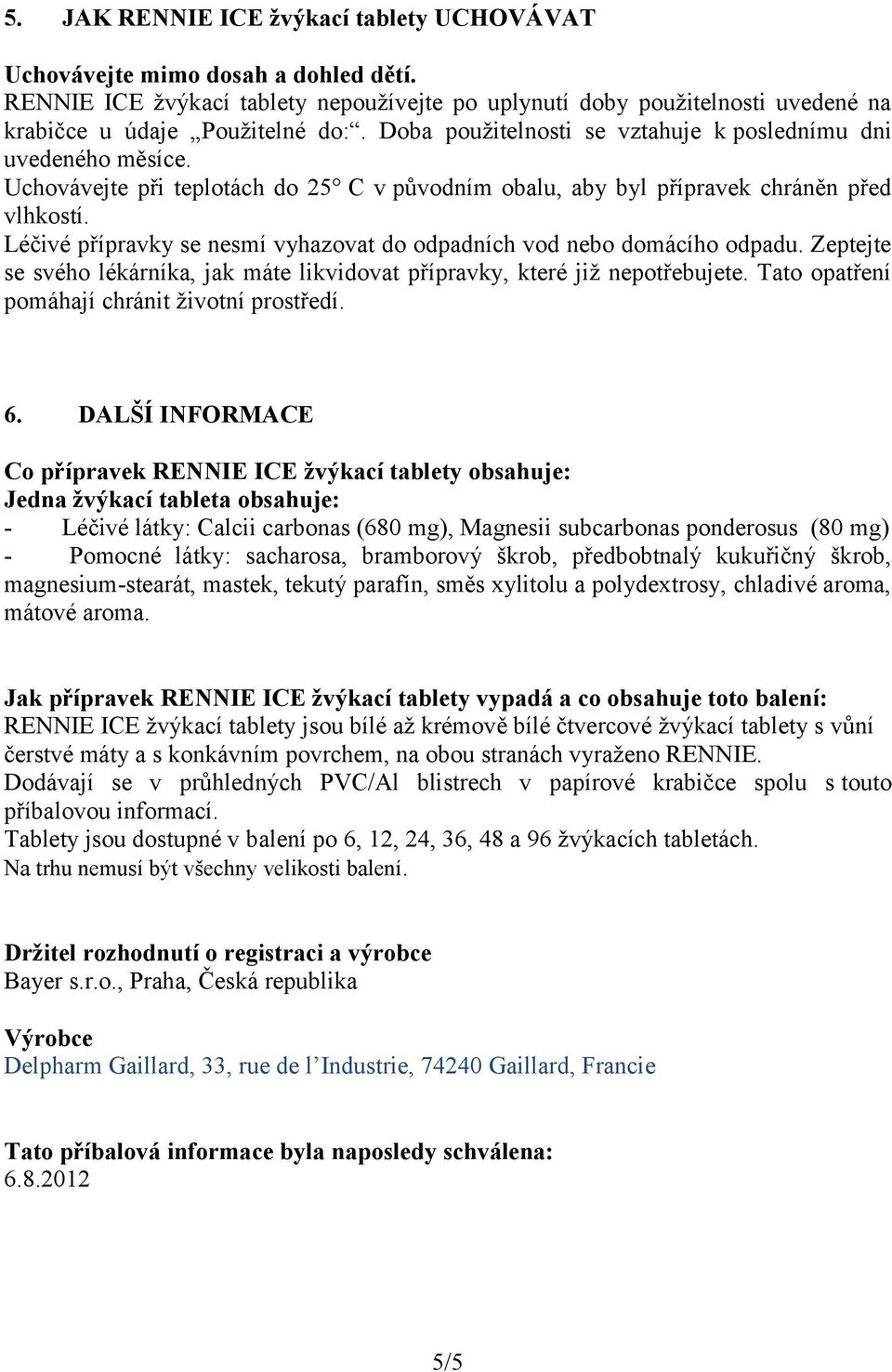 Léčivé přípravky se nesmí vyhazovat do odpadních vod nebo domácího odpadu. Zeptejte se svého lékárníka, jak máte likvidovat přípravky, které již nepotřebujete.