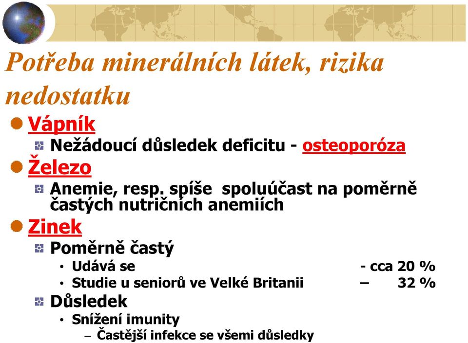 spíše spoluúčast na poměrně častých nutričních anemiích Zinek Poměrně častý