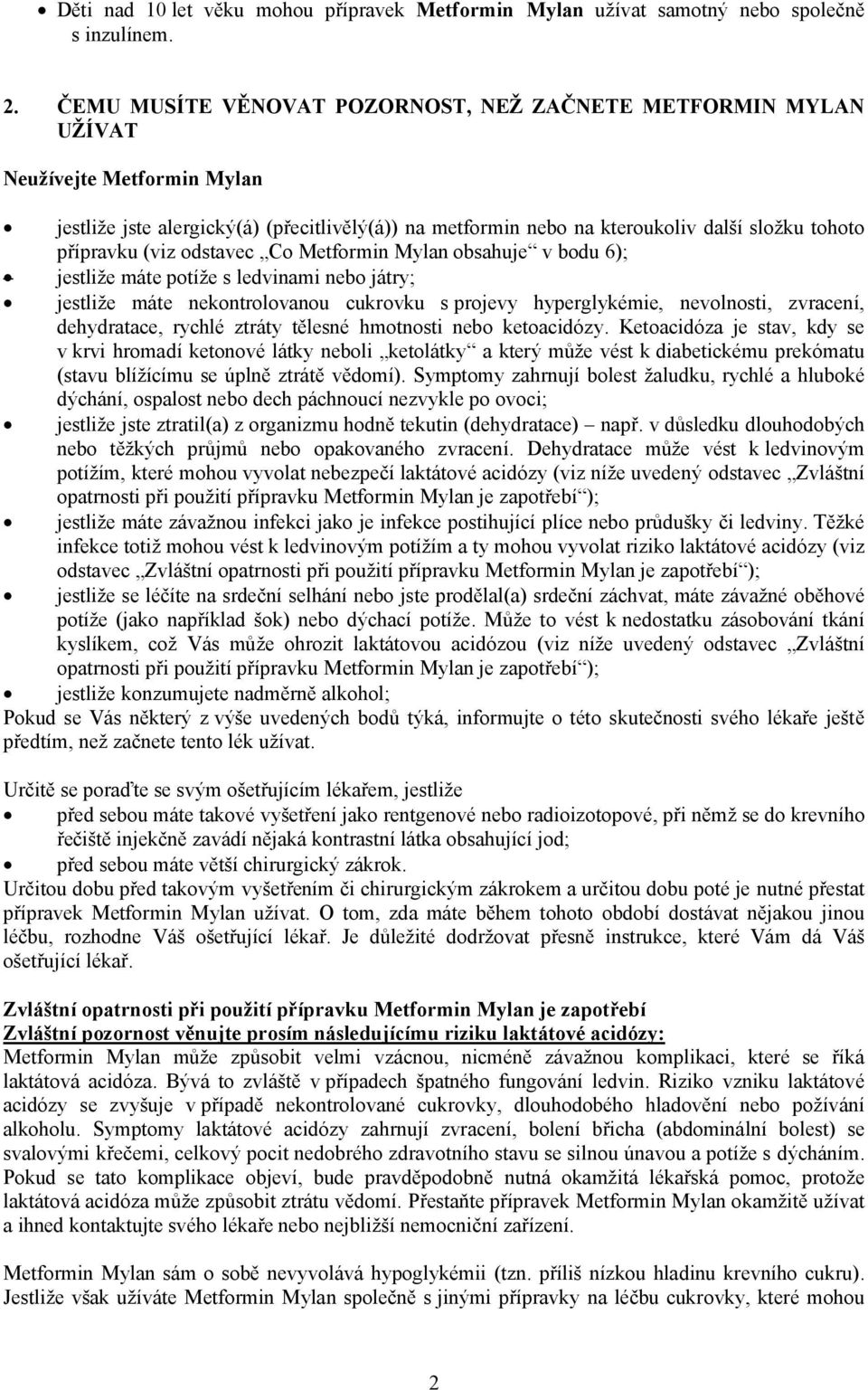 přípravku (viz odstavec Co Metformin Mylan obsahuje v bodu 6); jestliže máte potíže s ledvinami nebo játry; jestliže máte nekontrolovanou cukrovku s projevy hyperglykémie, nevolnosti, zvracení,