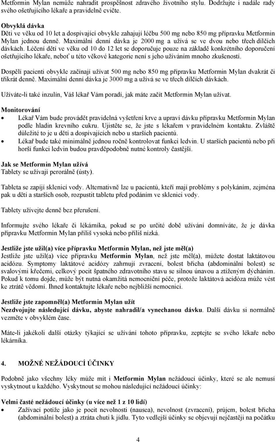 Maximální denní dávka je 2000 mg a užívá se ve dvou nebo třech dílčích dávkách.