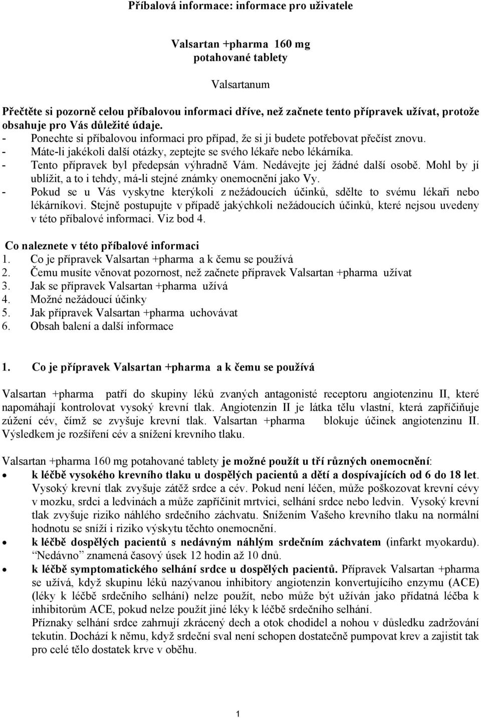 - Tento přípravek byl předepsán výhradně Vám. Nedávejte jej žádné další osobě. Mohl by jí ublížit, a to i tehdy, má-li stejné známky onemocnění jako Vy.