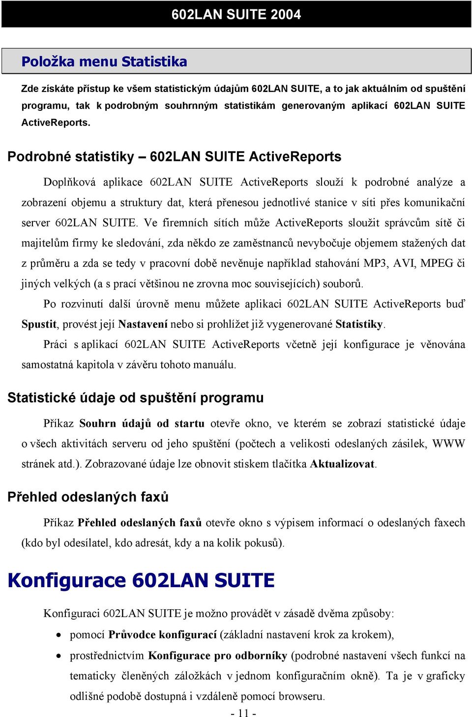 Podrobné statistiky 602LAN SUITE ActiveReports Doplňková aplikace 602LAN SUITE ActiveReports slouží k podrobné analýze a zobrazení objemu a struktury dat, která přenesou jednotlivé stanice v síti