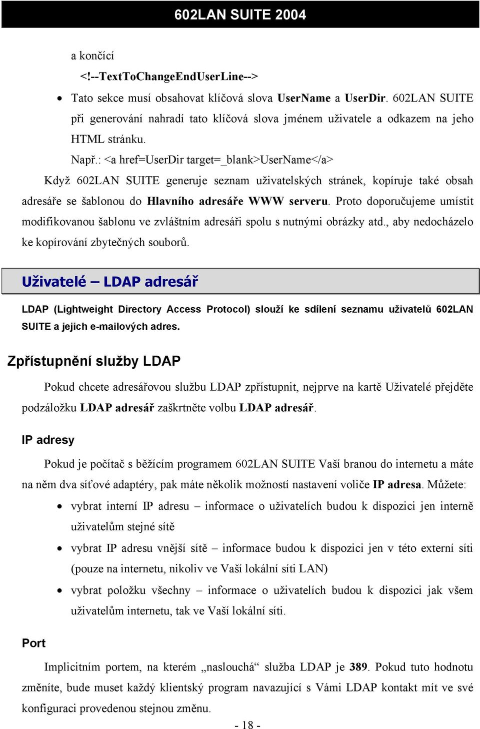 : <a href=userdir target=_blank>username</a> Když 602LAN SUITE generuje seznam uživatelských stránek, kopíruje také obsah adresáře se šablonou do Hlavního adresáře WWW serveru.