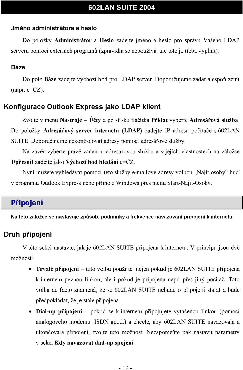 Konfigurace Outlook Express jako LDAP klient Zvolte v menu Nástroje Účty a po stisku tlačítka Přidat vyberte Adresářová služba.