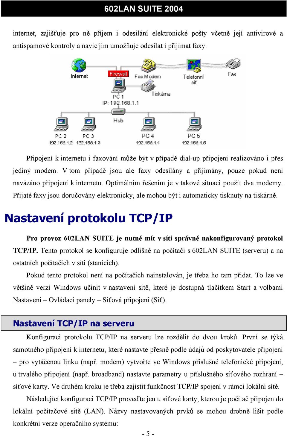 V tom případě jsou ale faxy odesílány a přijímány, pouze pokud není navázáno připojení k internetu. Optimálním řešením je v takové situaci použít dva modemy.