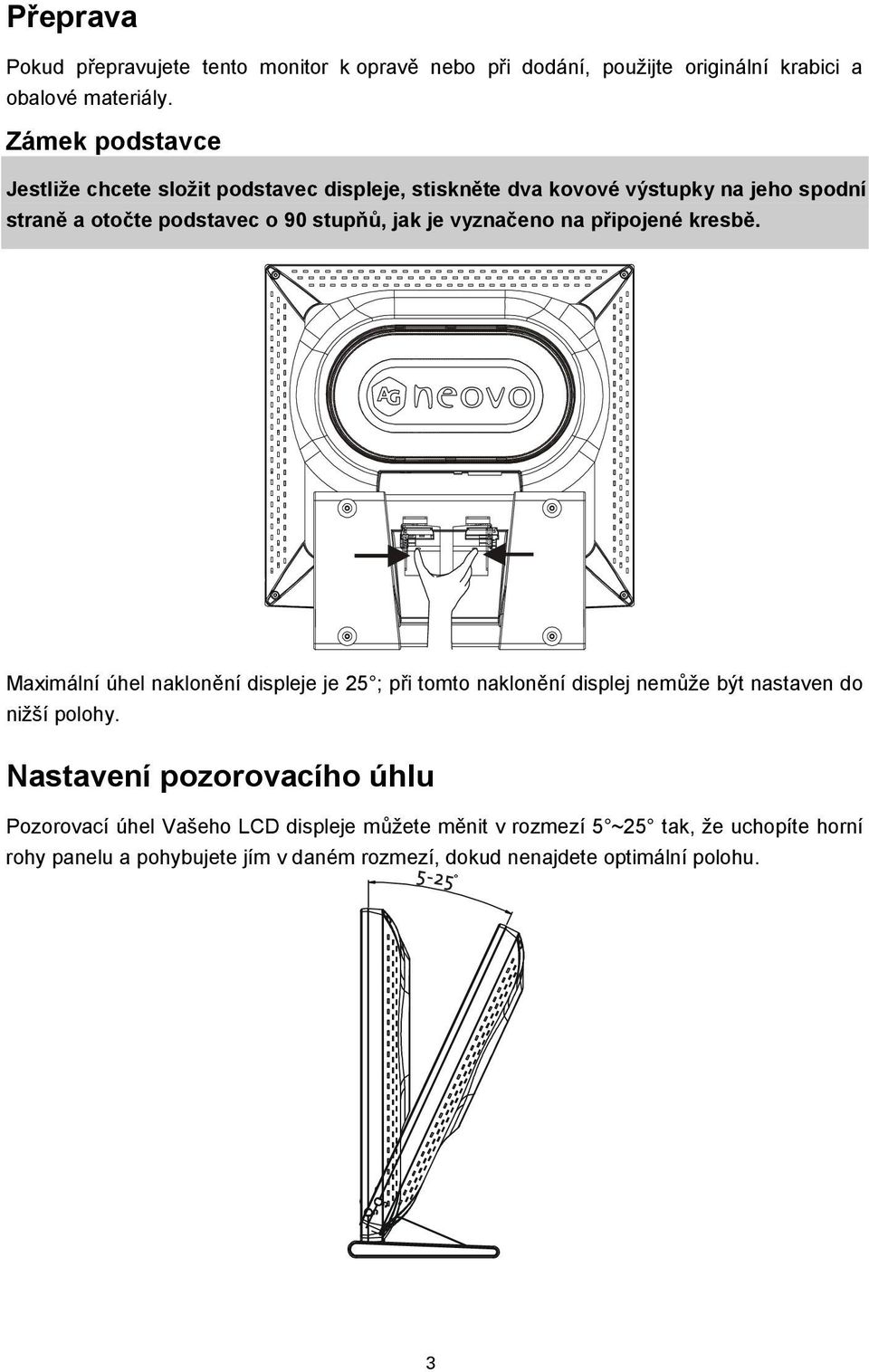 vyznačeno na připojené kresbě. Maximální úhel naklonění displeje je 25 ; při tomto naklonění displej nemůže být nastaven do nižší polohy.