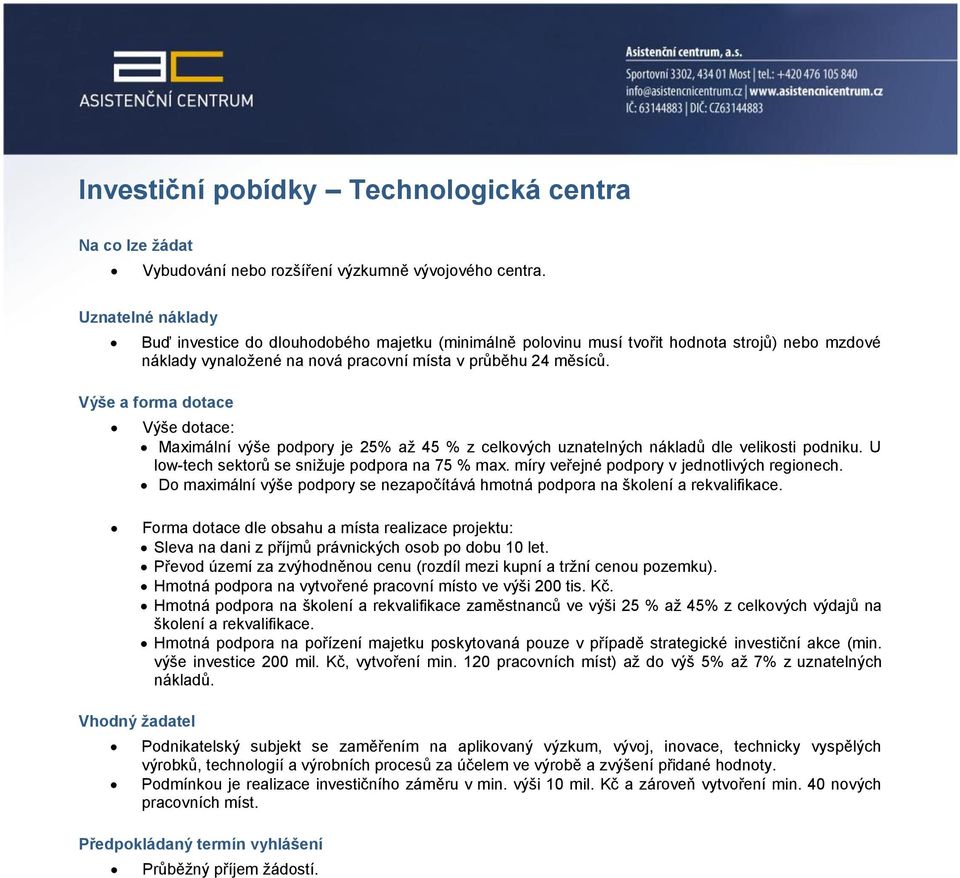 Výše dotace: Maximální výše podpory je 25% až 45 % z celkových uznatelných nákladů dle velikosti podniku. U low-tech sektorů se snižuje podpora na 75 % max.