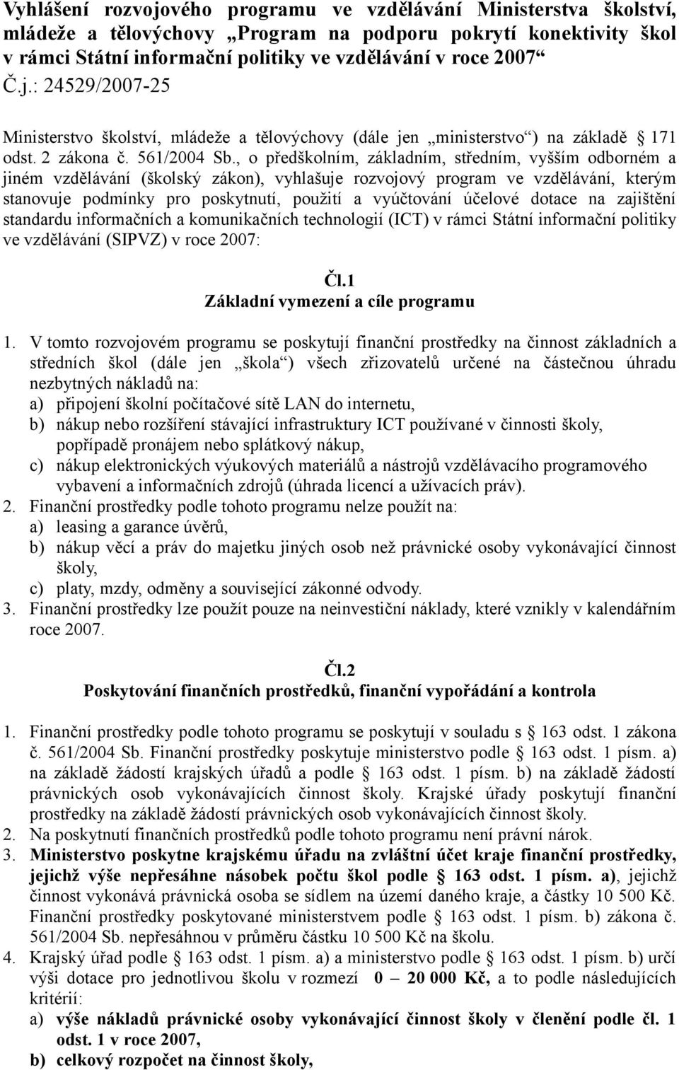 , o předškolním, základním, středním, vyšším odborném a jiném vzdělávání (školský zákon), vyhlašuje rozvojový program ve vzdělávání, kterým stanovuje podmínky pro poskytnutí, použití a vyúčtování