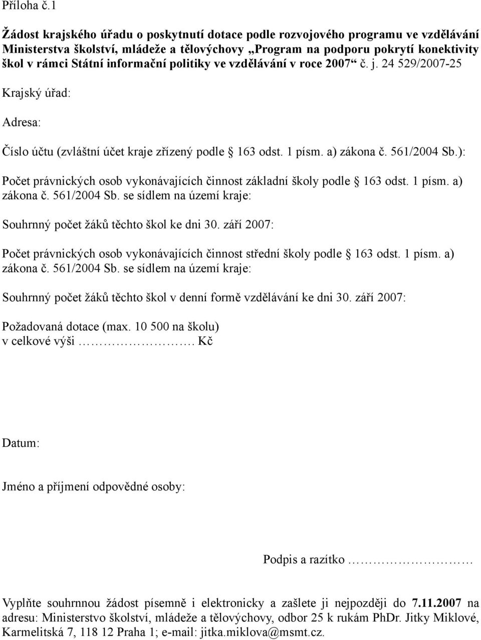 informační politiky ve vzdělávání v roce 2007 č. j. 24 529/2007-25 Krajský úřad: Adresa: Číslo účtu (zvláštní účet kraje zřízený podle 163 odst. 1 písm. a) zákona č. 561/2004 Sb.