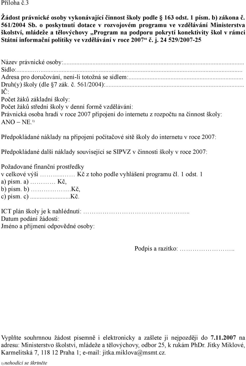 roce 2007 č. j. 24 529/2007-25 Název právnické osoby:... Sídlo:...... Adresa pro doručování, není-li totožná se sídlem:... Druh(y) školy (dle 7 zák. č. 561/2004):.