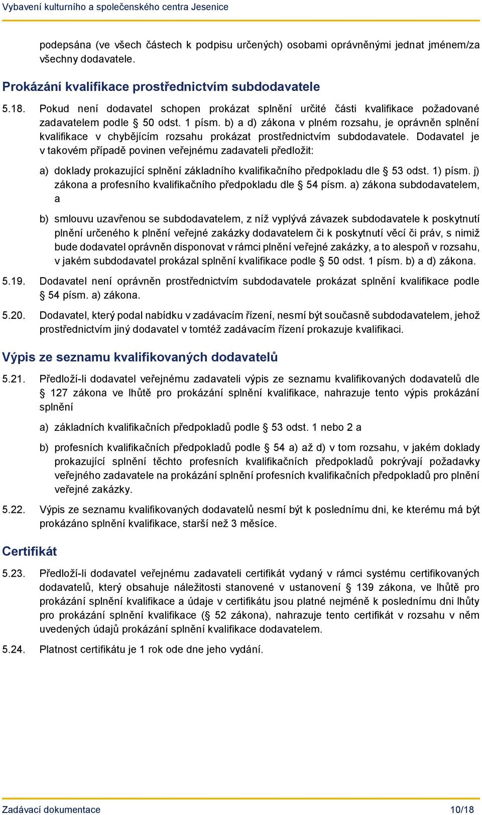 b) a d) zákona v plném rozsahu, je oprávněn splnění kvalifikace v chybějícím rozsahu prokázat prostřednictvím subdodavatele.