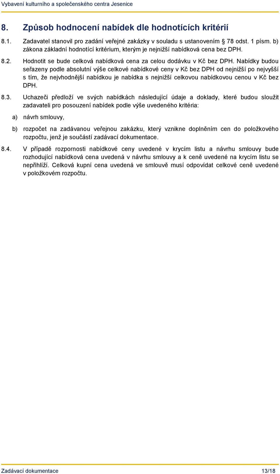 Nabídky budou seřazeny podle absolutní výše celkové nabídkové ceny v Kč bez DPH od nejnižší po nejvyšší s tím, že nejvhodnější nabídkou je nabídka s nejnižší celkovou nabídkovou cenou v Kč bez DPH. 8.