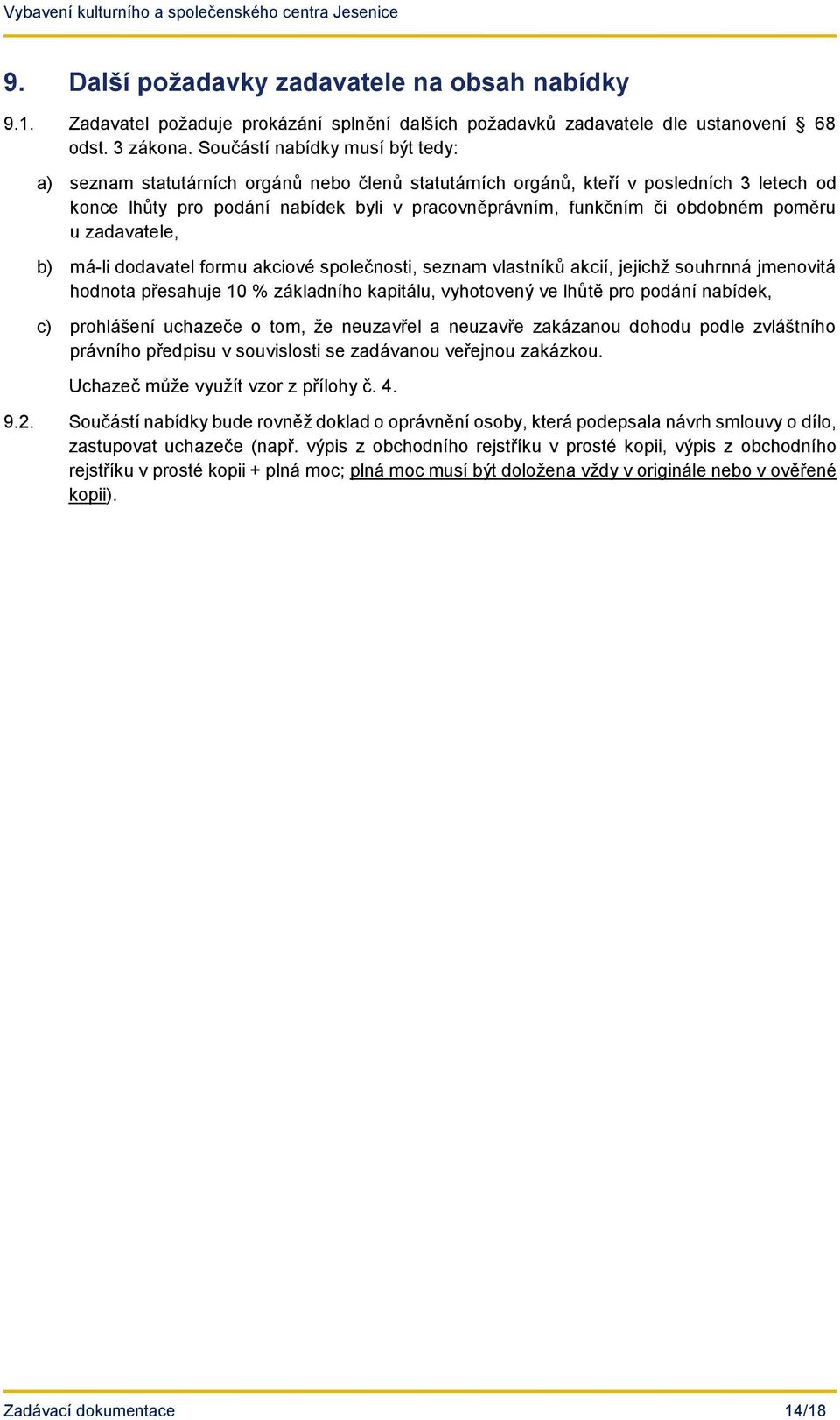 obdobném poměru u zadavatele, b) má-li dodavatel formu akciové společnosti, seznam vlastníků akcií, jejichž souhrnná jmenovitá hodnota přesahuje 10 % základního kapitálu, vyhotovený ve lhůtě pro